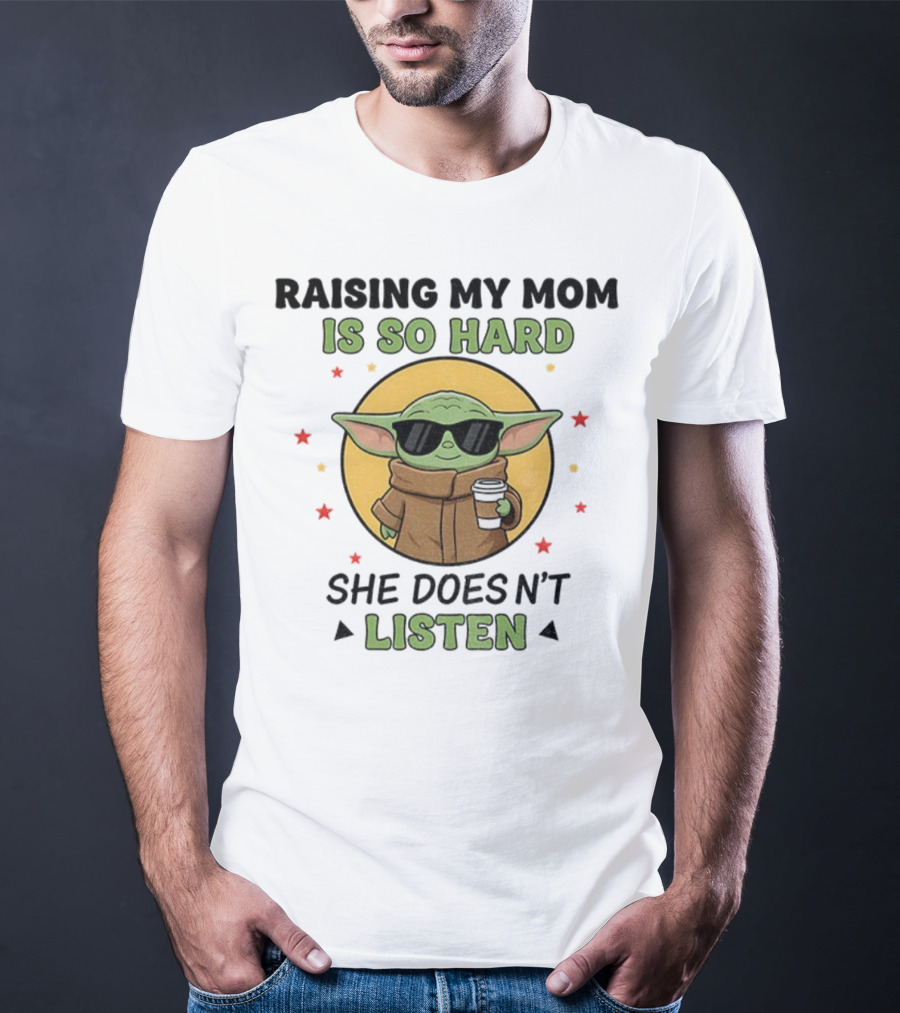 Raising My Mom Is So Hard Baby Yoda She Doesn't Listen T-Shirt