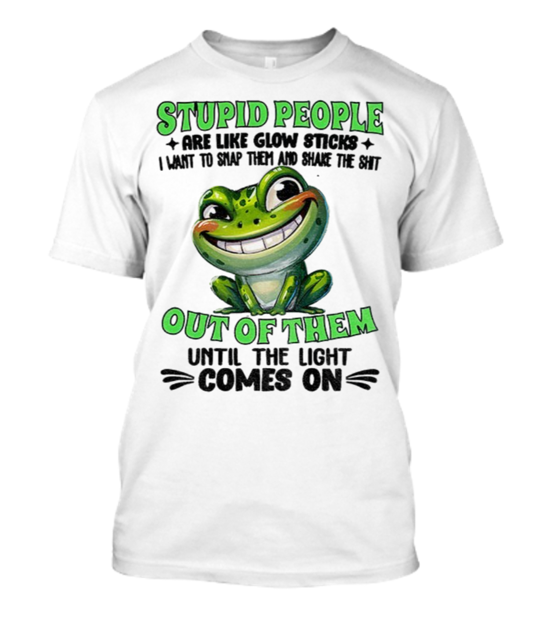 Stupid People Are Like Glow Sticks Snap Them Shake The Shit Out Of Them Until The Light Comes On Frog Smile T-Shirt