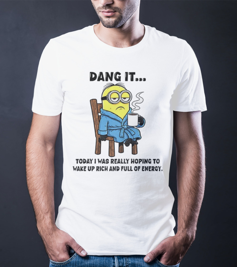 Minion Dang It Today I Was Really Hoping To Wake Up Rich And Full Of Energy Coffee Mood T-Shirt