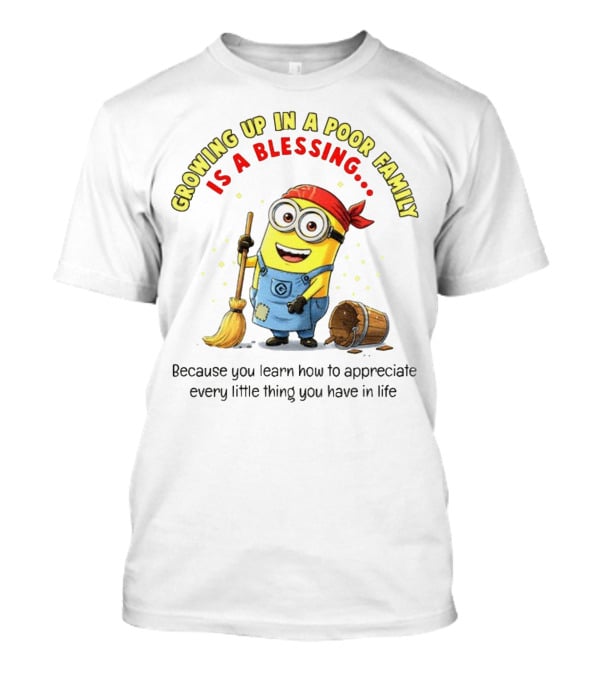 Growing Up In A Poor Family Minion Blessing Appreciate Every Little Thing T-Shirt