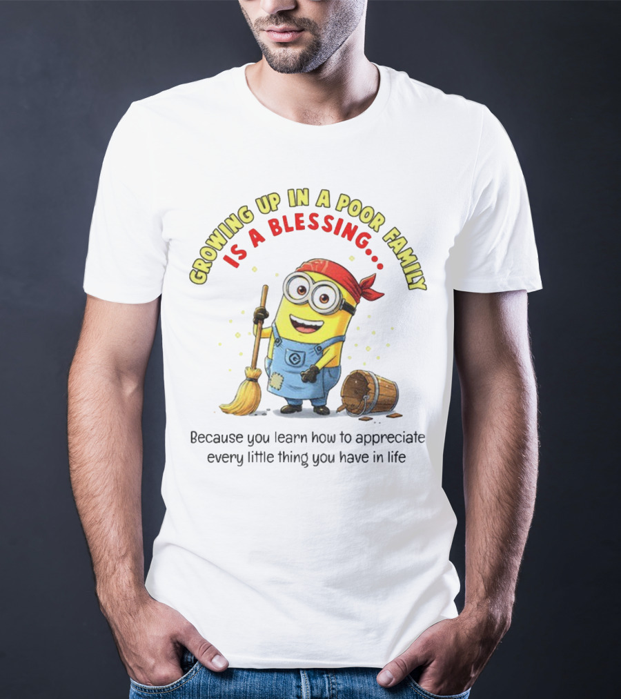 Growing Up In A Poor Family Minion Blessing Appreciate Every Little Thing T-Shirt