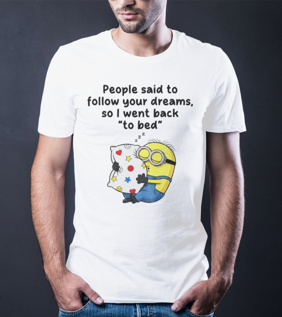 Minion Sleep People Said To Follow Your Dreams So I Went Back To Bed Pillow Hugging Scene T-Shirt