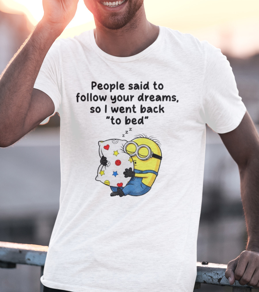 Minion Sleep People Said To Follow Your Dreams So I Went Back To Bed Pillow Hugging Scene T-Shirt