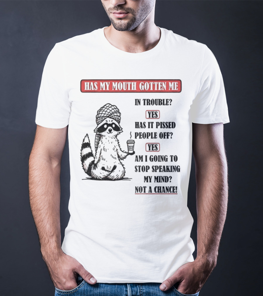 Raccoon Trouble Yes Pissed People Off Yes Stop Speaking My Mind Not A Chance T-Shirt