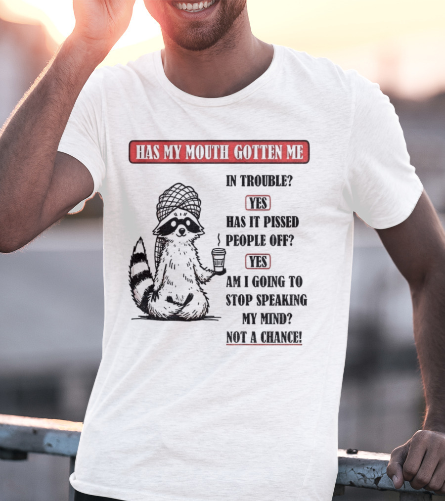 Raccoon Trouble Yes Pissed People Off Yes Stop Speaking My Mind Not A Chance T-Shirt