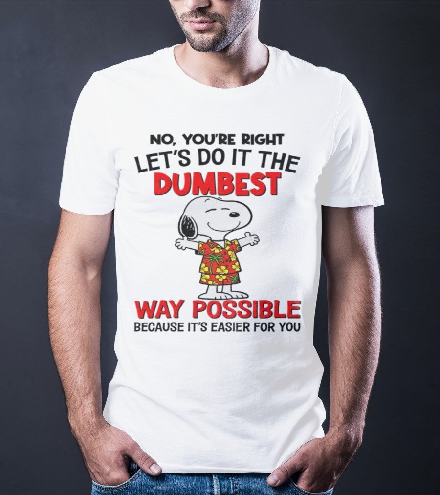 Snoopy Let's Do It The Dumbest Way Possible Because It's Easier For You T-Shirt