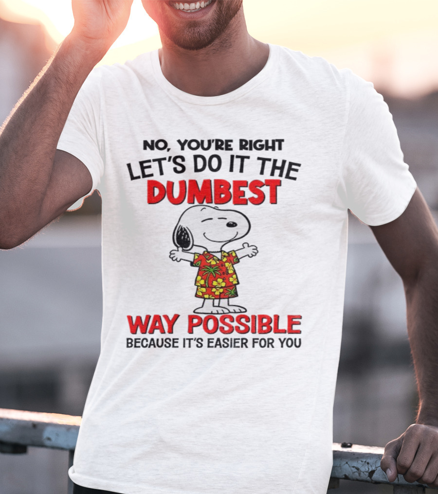 Snoopy Let's Do It The Dumbest Way Possible Because It's Easier For You T-Shirt