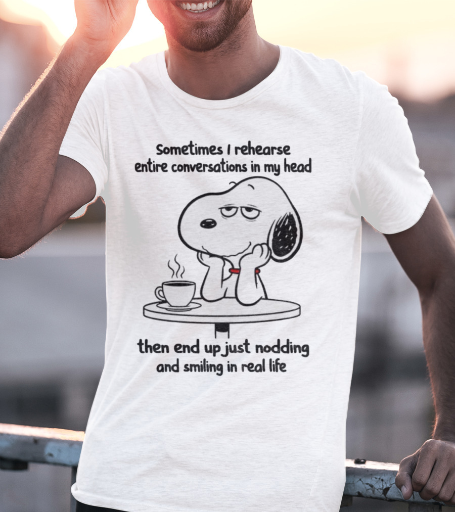 Snoopy Sometimes I Rehearse Entire Conversations In My Head Then End Up Just Nodding And Smiling In Real Life T-Shirt