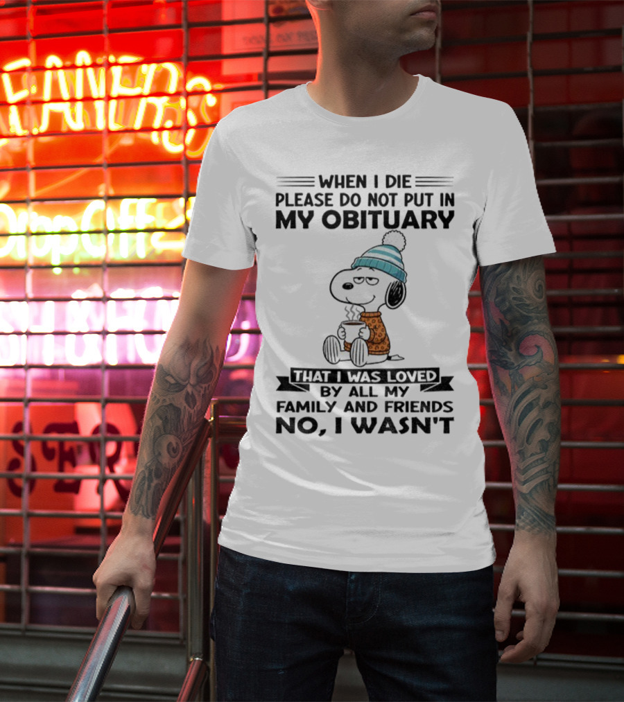 Snoopy Please Do Not Put In My Obituary That I Was Loved By All My Family And Friends T-Shirt