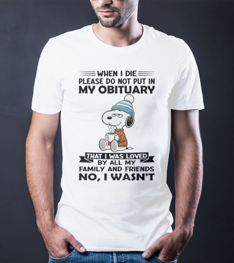 Snoopy Please Do Not Put In My Obituary That I Was Loved By All My Family And Friends T-Shirt