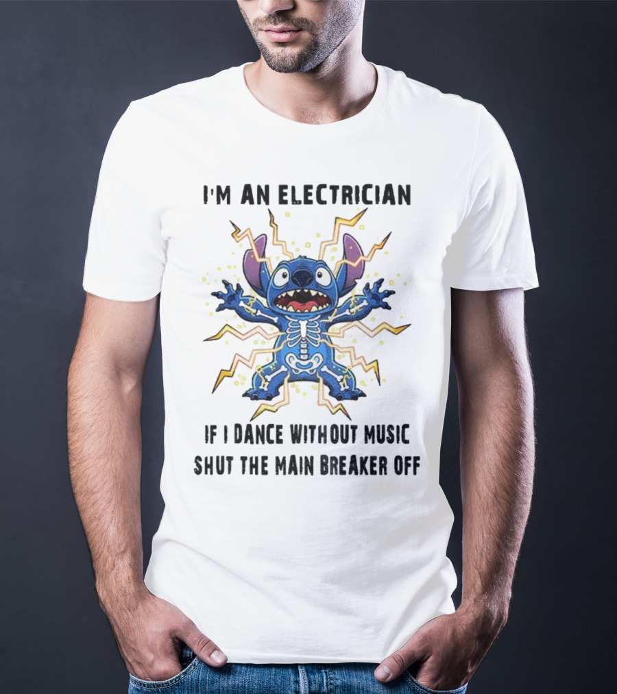 I'm An Electrician If I Dance Without Music Shut The Main Breaker Off Stitch Electric Shock Humor T-Shirt