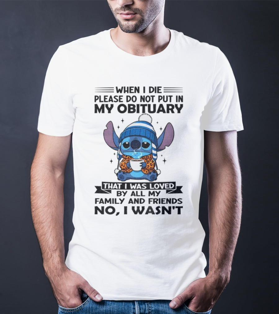 When I Die Please Do Not Put In My Obituary Stitch Loved By All Family And Friends T-Shirt
