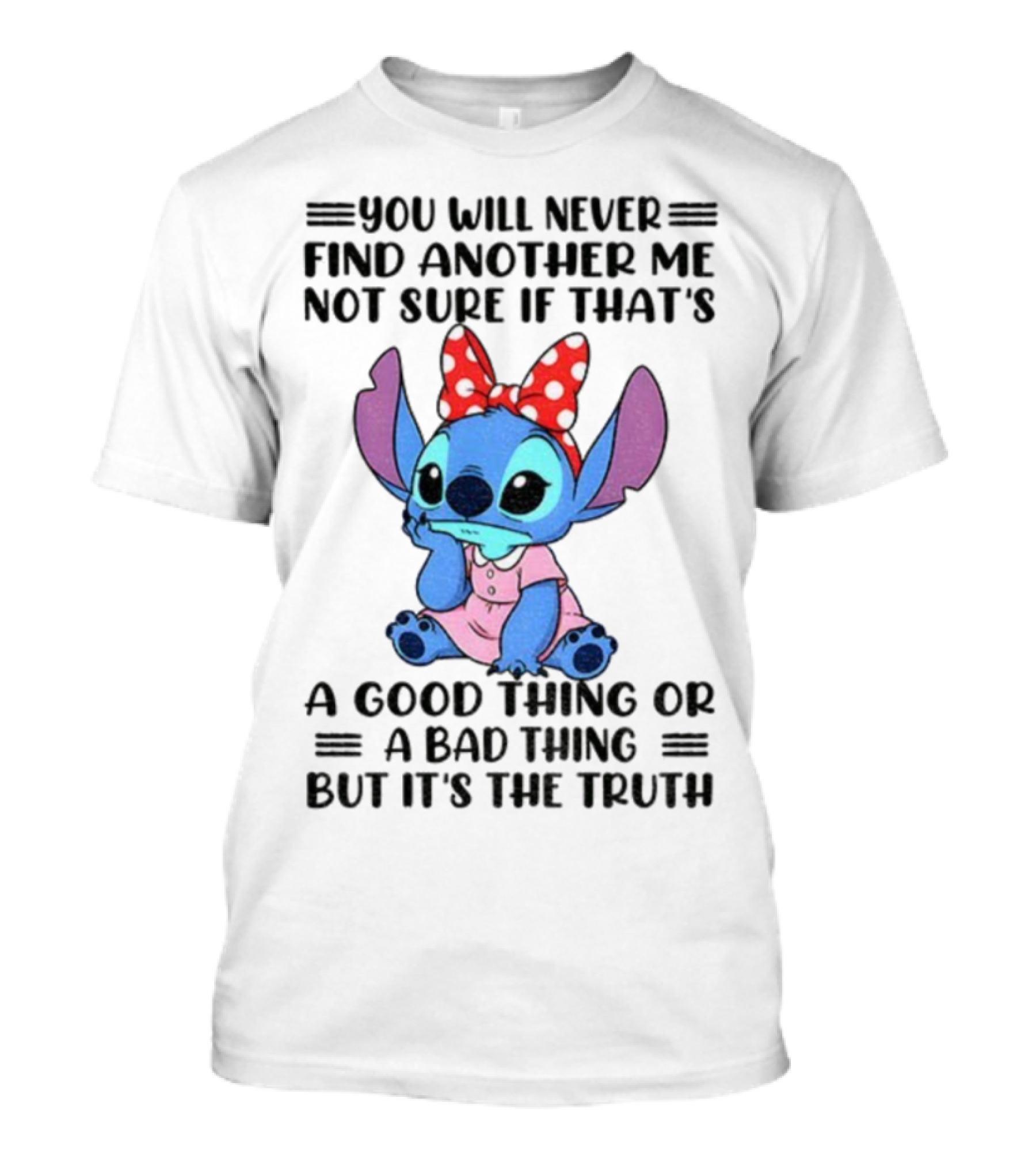 Stitch You Will Never Find Another Me Not Sure If That’s A Good Thing Or A Bad Thing But It’s The Truth Bowtie Pink Outfit T-Shirt