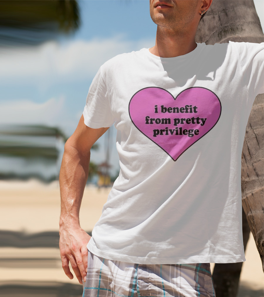 I Benefit From Pretty Privilege Pink Heart Tee T-Shirt