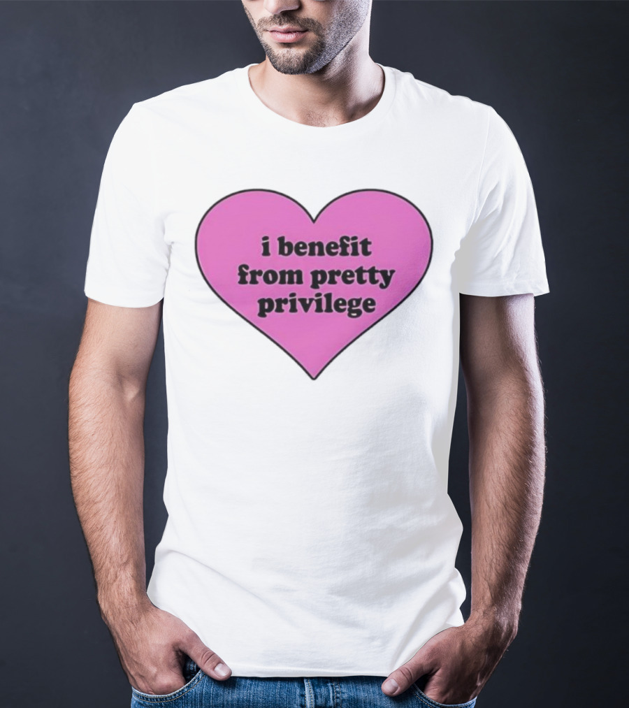 I Benefit From Pretty Privilege Pink Heart Tee T-Shirt