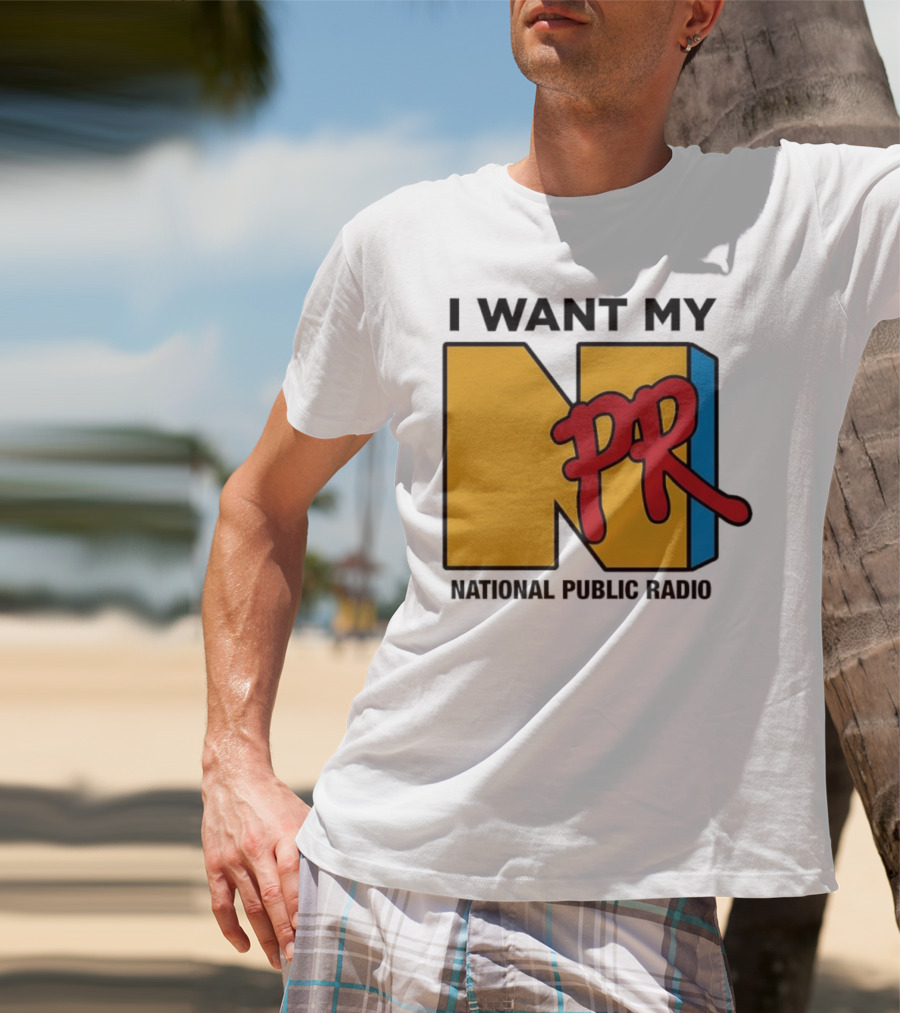 I Want My NPR National Public Radio T-Shirt