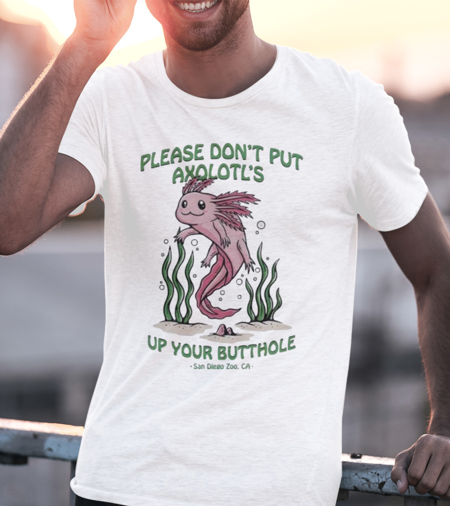 Please Don’t Put Axolotl’s Up Your Butthole San Diego Zoo CA T-Shirt