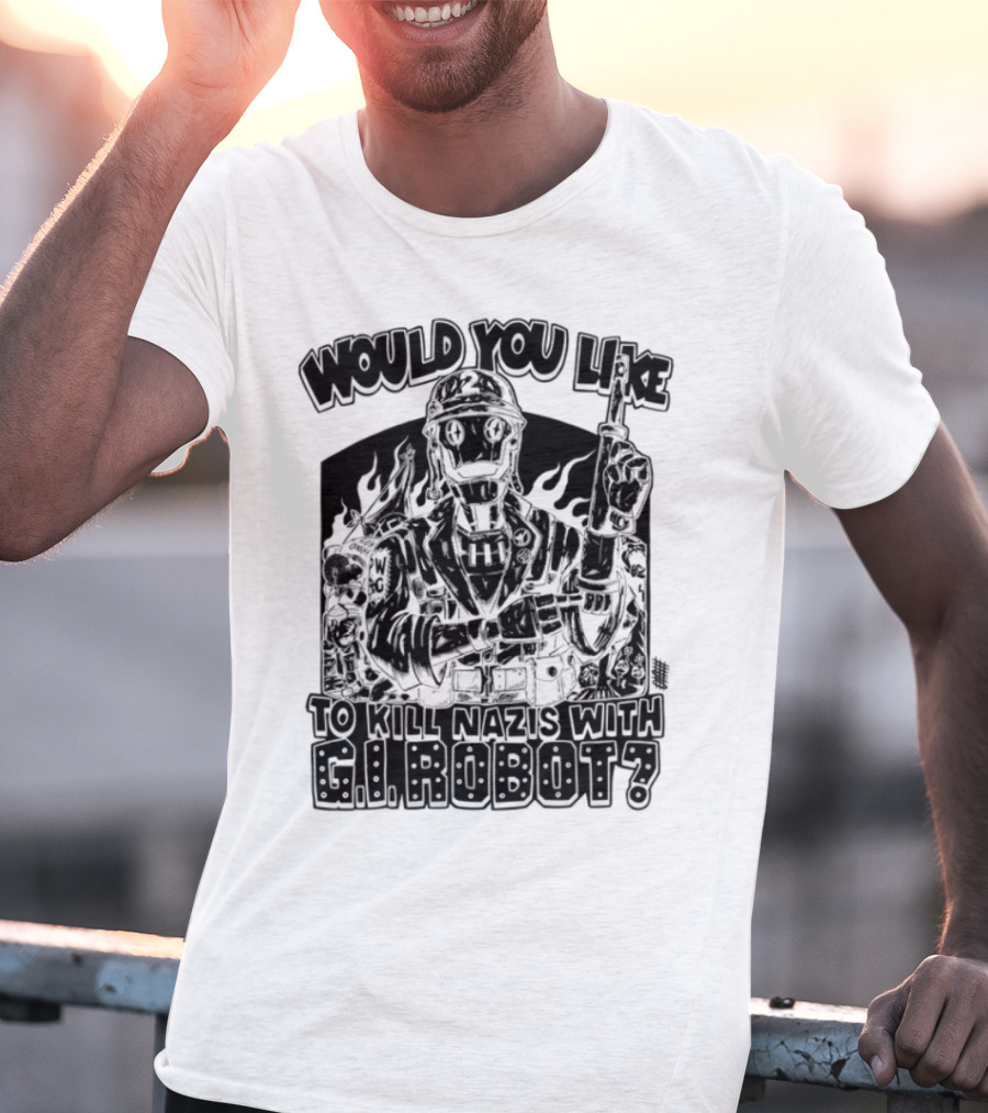 Would You Like To Kill Nazis With GI Robot T-Shirt