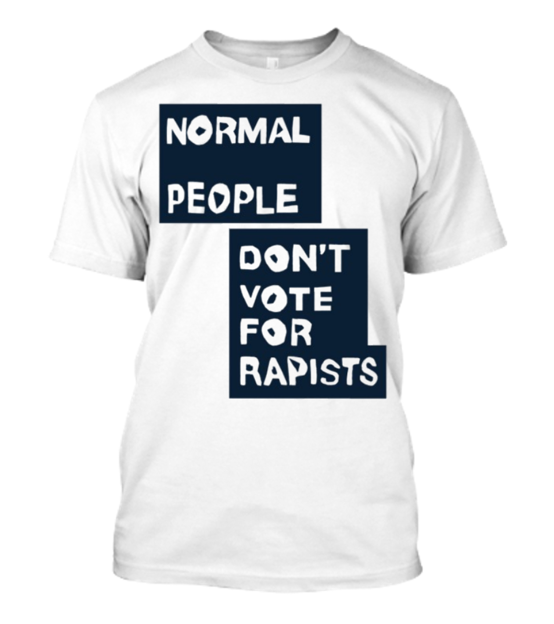 Normal People Don't Vote For Rapists Statement Tee T-Shirt