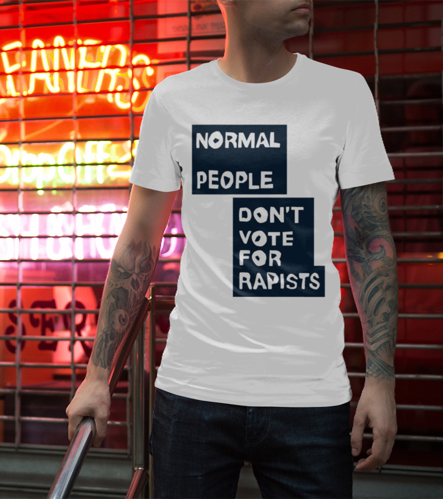 Normal People Don't Vote For Rapists Statement Tee T-Shirt