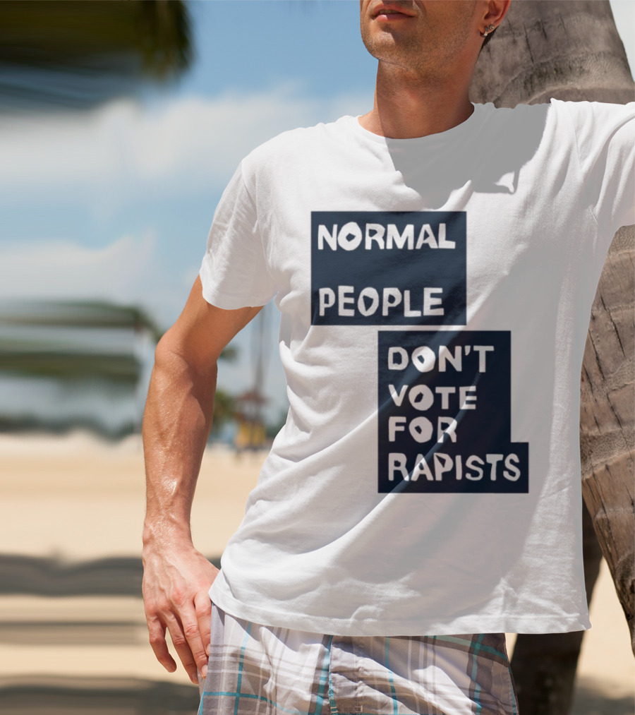 Normal People Don't Vote For Rapists Statement Tee T-Shirt