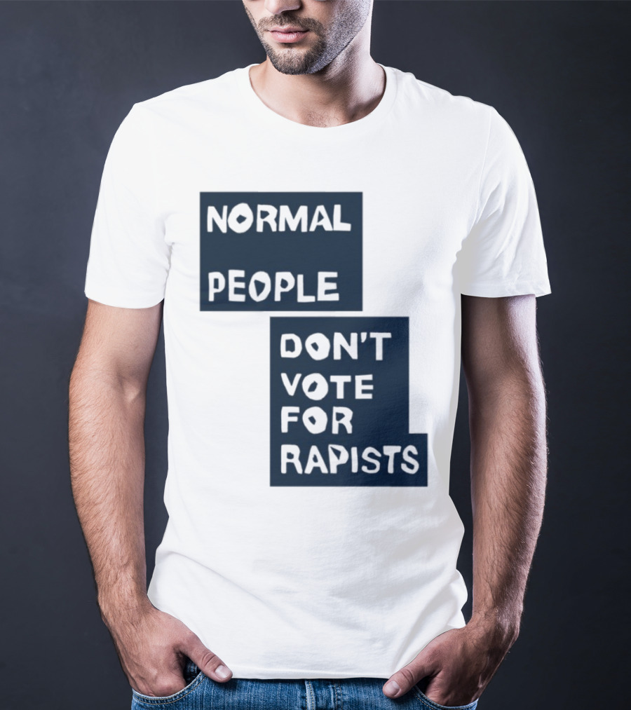 Normal People Don't Vote For Rapists Statement Tee T-Shirt