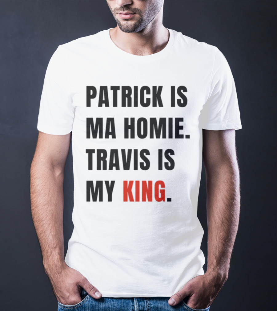Patrick Is Ma Homie Travis Is My King T-Shirt