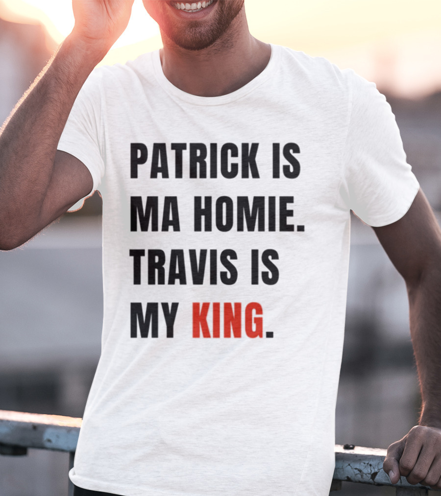 Patrick Is Ma Homie Travis Is My King T-Shirt
