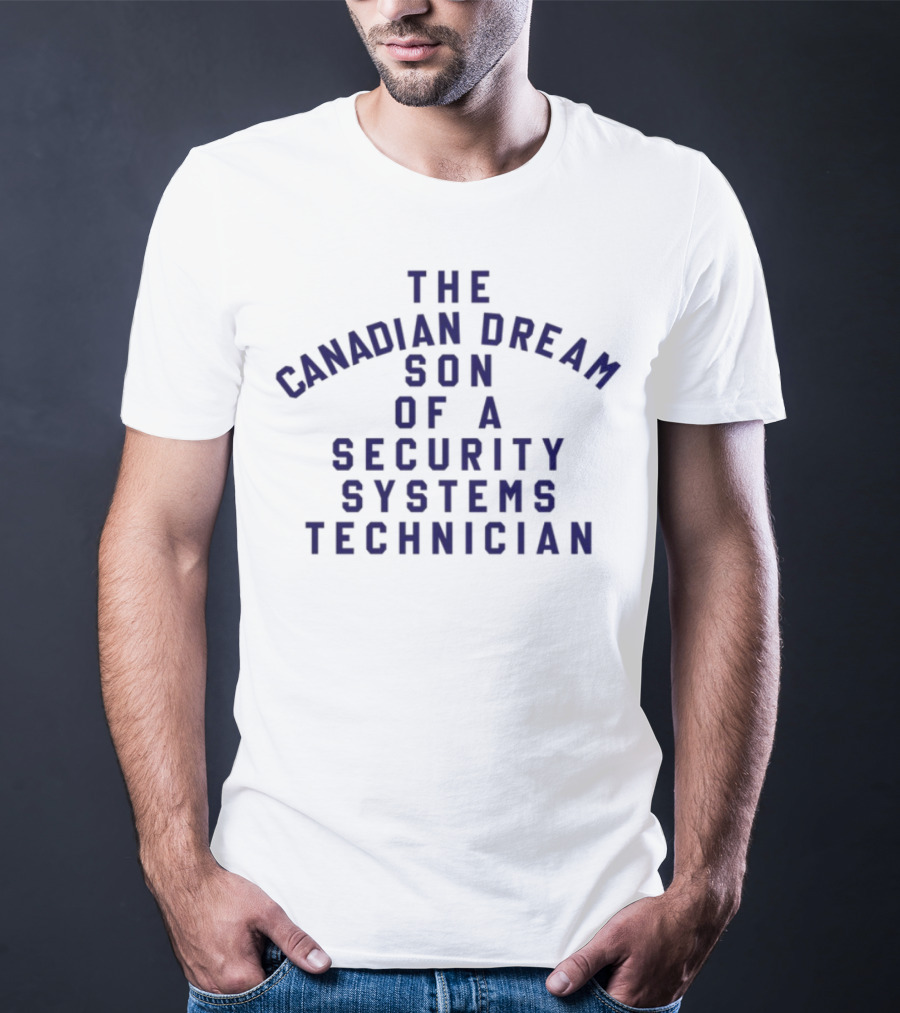 The Canadian Dream Son Of A Security Systems Technician T-Shirt