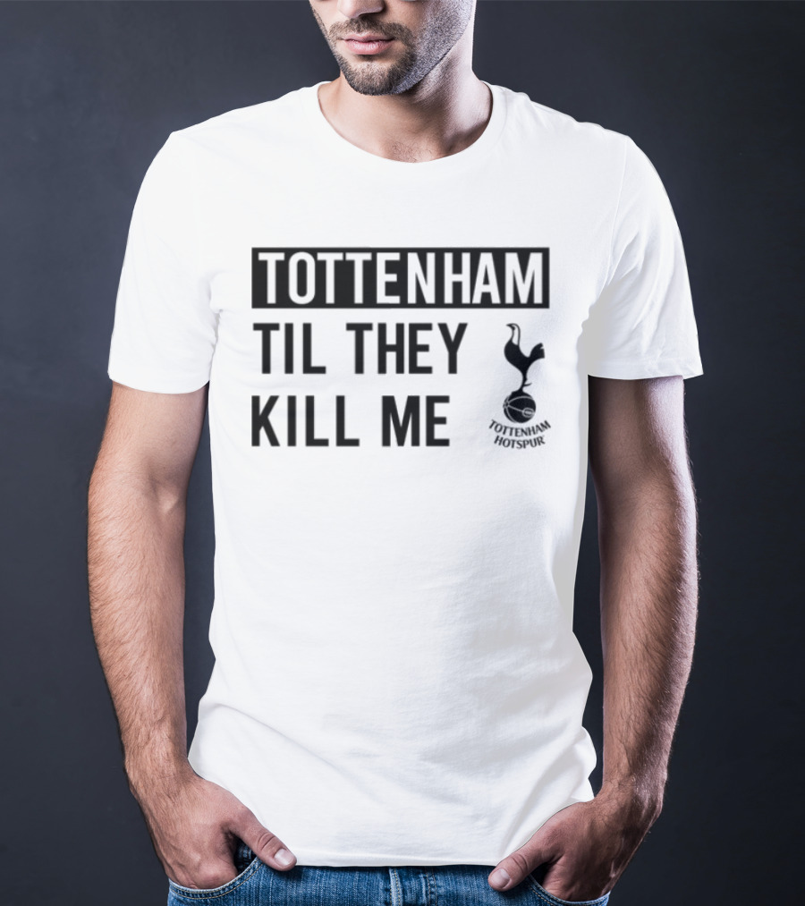 Tottenham Til They Kill Me With Iconic Football Team Imagery T-Shirt