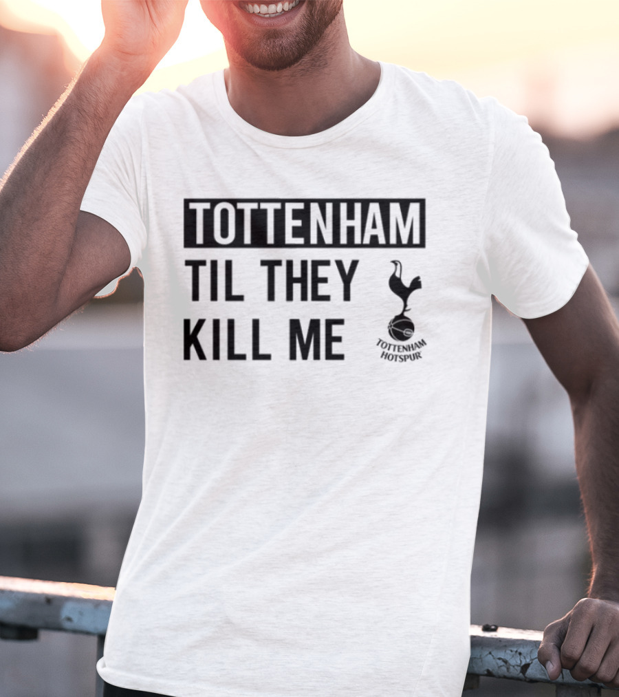 Tottenham Til They Kill Me With Iconic Football Team Imagery T-Shirt