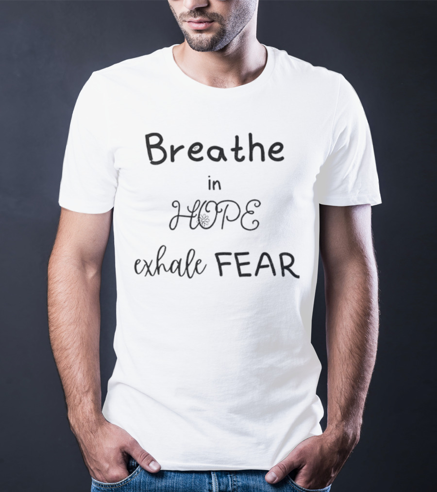 Breathe In Hope Exhale Fear Inspirational Quote T-Shirt