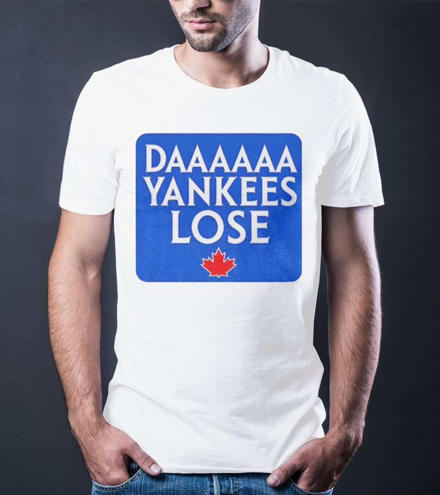 Daaaaa Yankees Lose Toronto Blue Jays MLB Baseball Canadian Maple Leaf 2025 T-Shirt