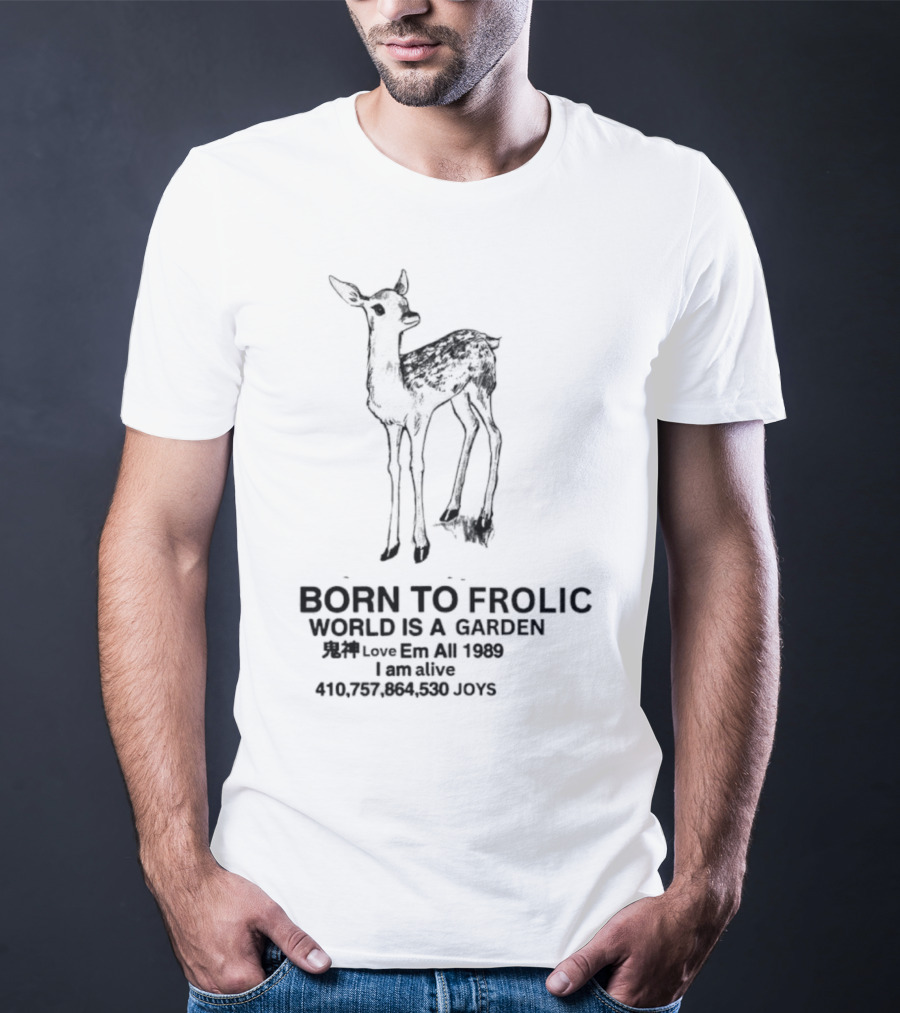 Born To Frolic Fawn World Is A Garden I Am Alive T-Shirt
