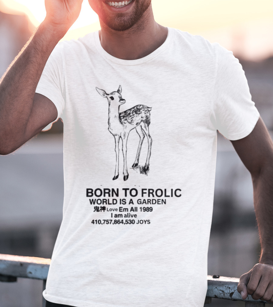 Born To Frolic Fawn World Is A Garden I Am Alive T-Shirt