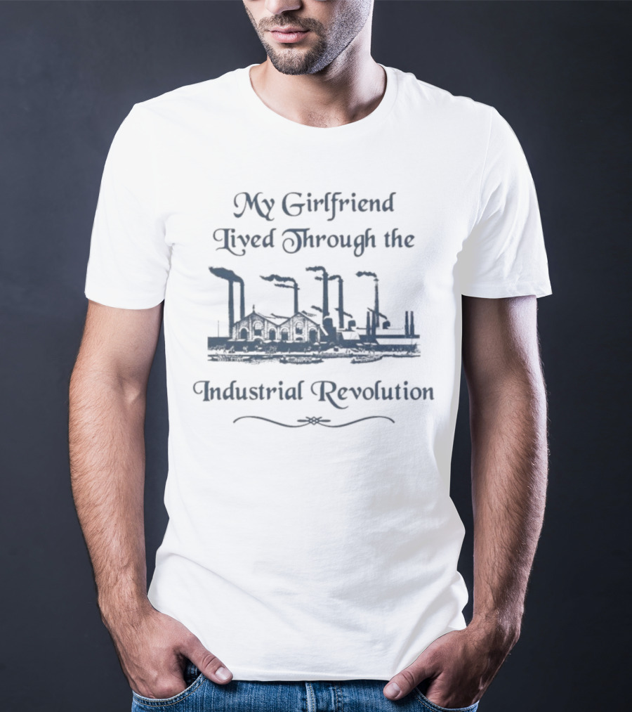 My Girlfriend Lived Through The Industrial Revolution Factory Chimney Smoke T-Shirt