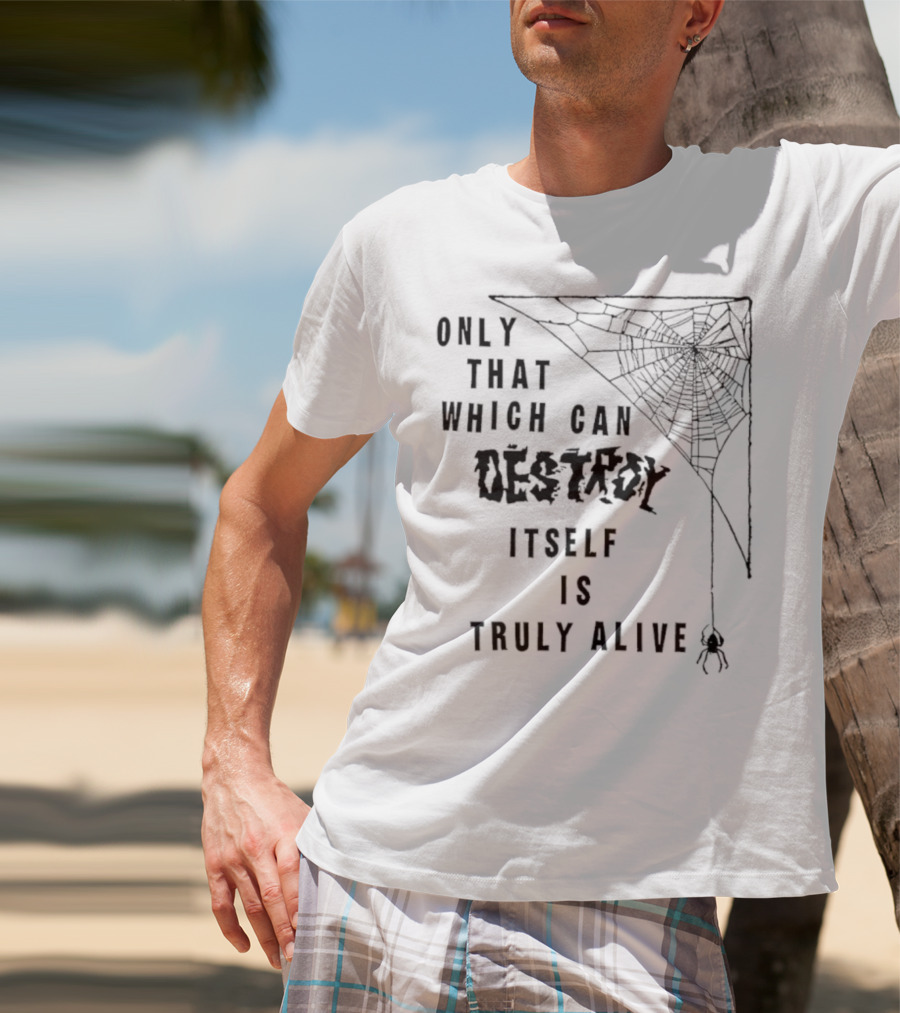 Only That Which Can Destroy Itself Is Truly Alive Spiderweb With Skull T-Shirt