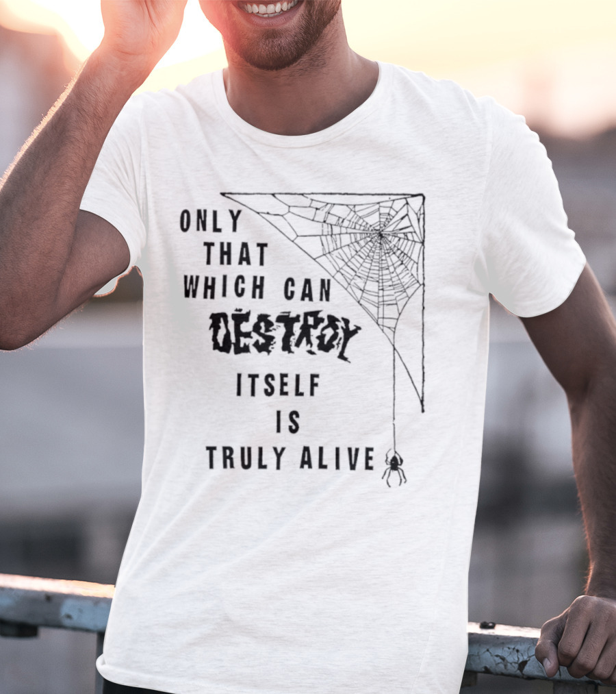 Only That Which Can Destroy Itself Is Truly Alive Spiderweb With Skull T-Shirt