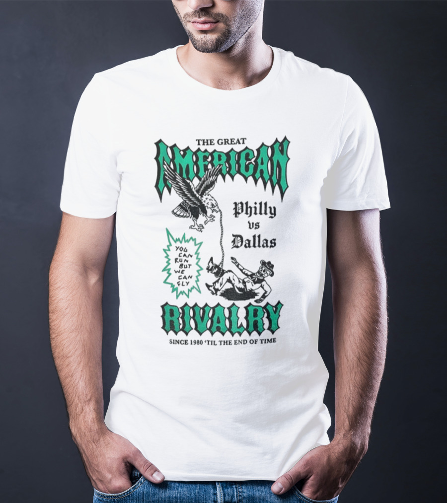 The Great American Rivalry Philly Vs Dallas You Can Run But You Cannot Hide Since 1960 'Til The End Of Time T-Shirt