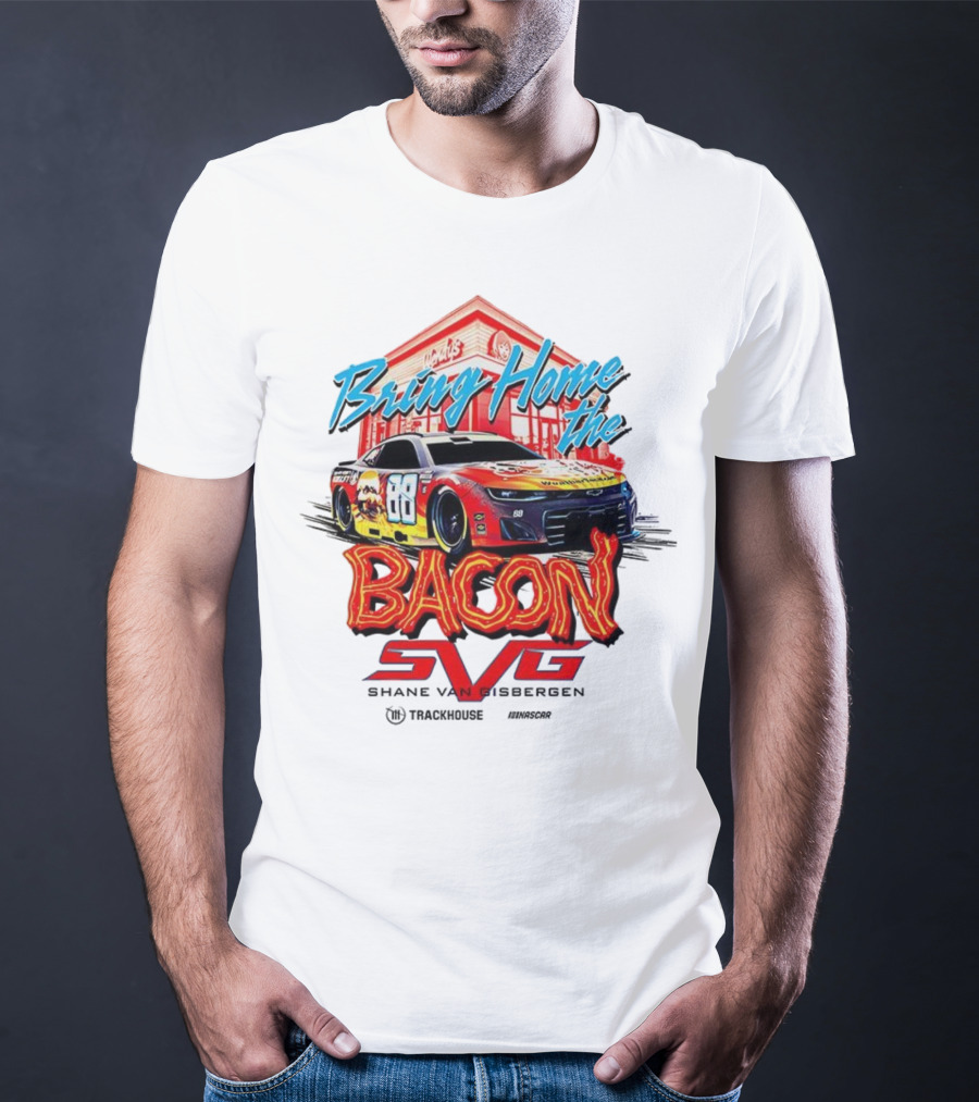 Bring Home The Bacon SVG Shane Van Gisbergen Number 88 NASCAR Racing Car Art T-Shirt