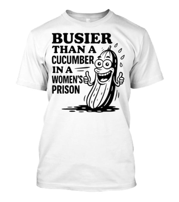 Busier Than A Cucumber In A Women's Prison Funny Cartoon Graphic T-Shirt