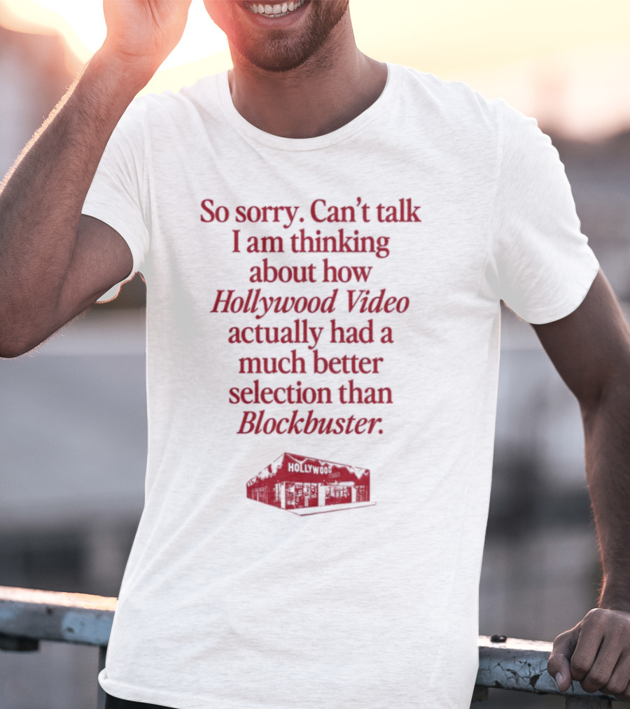 So Sorry Can't Talk I'm Thinking About How Hollywood Video Actually Had A Much Better Selection Than Blockbuster T-Shirt