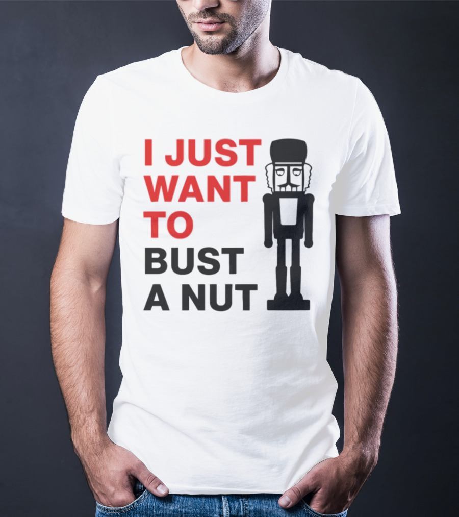 I Just Want To Bust A Nut Nutcracker Soldier T-Shirt