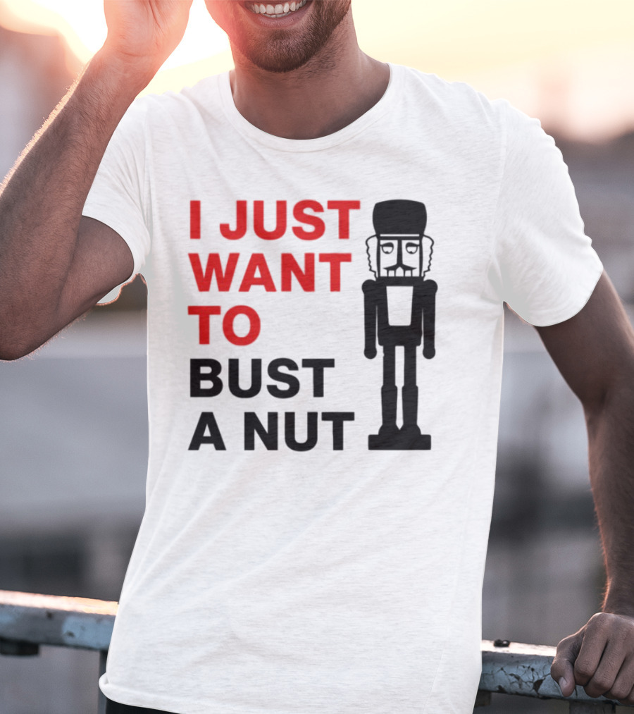 I Just Want To Bust A Nut Nutcracker Soldier T-Shirt