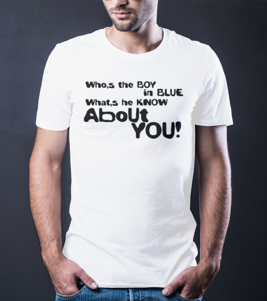 Who’s The Boy In Blue What’s He Know About You T-Shirt
