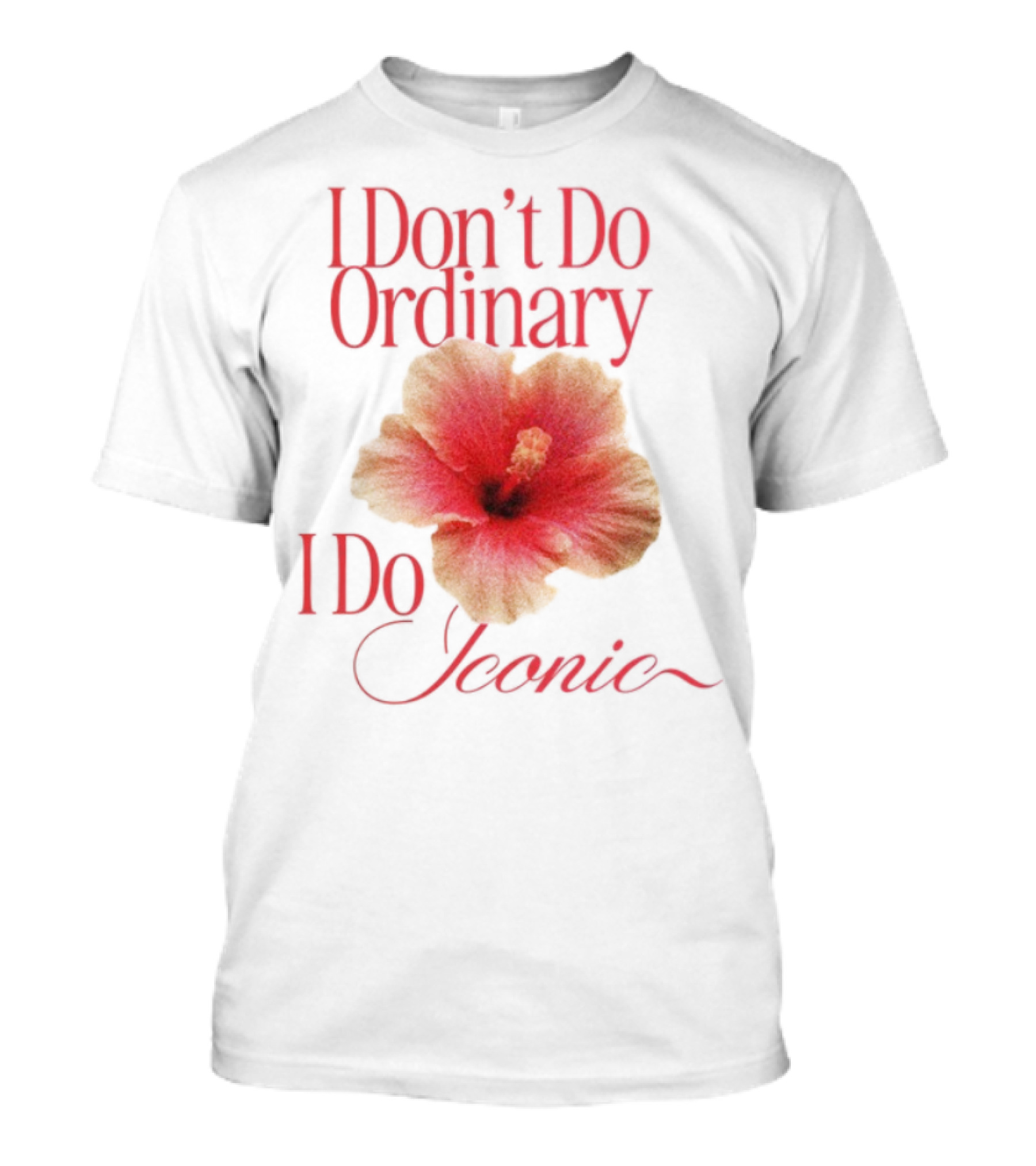 I Don't Do Ordinary I Do Iconic Red Hibiscus T-Shirt