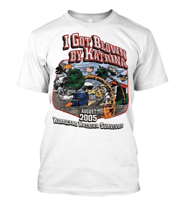 I Got Blown By Katrina August 2005 Hurricane Katrina Survivor T-Shirt