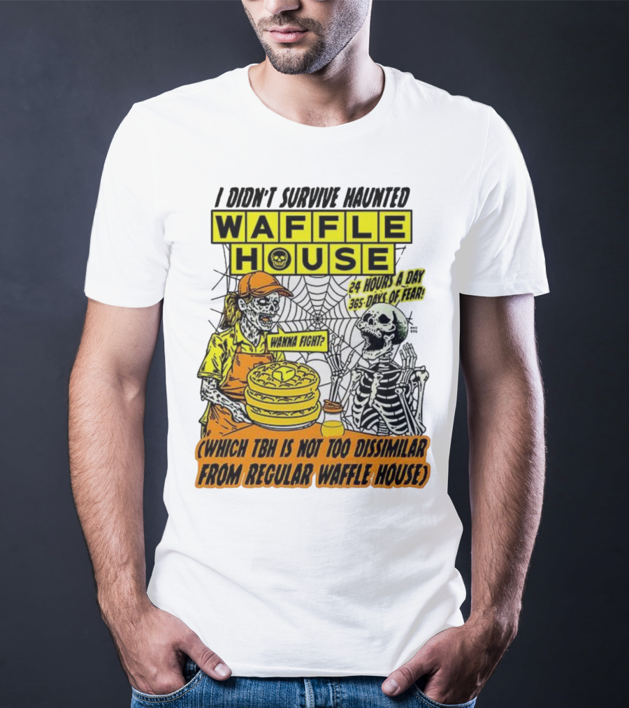 Waffle House I Didn’t Survive Haunted Wanna Fight 24 Hours 365 Days Of Fear T-Shirt