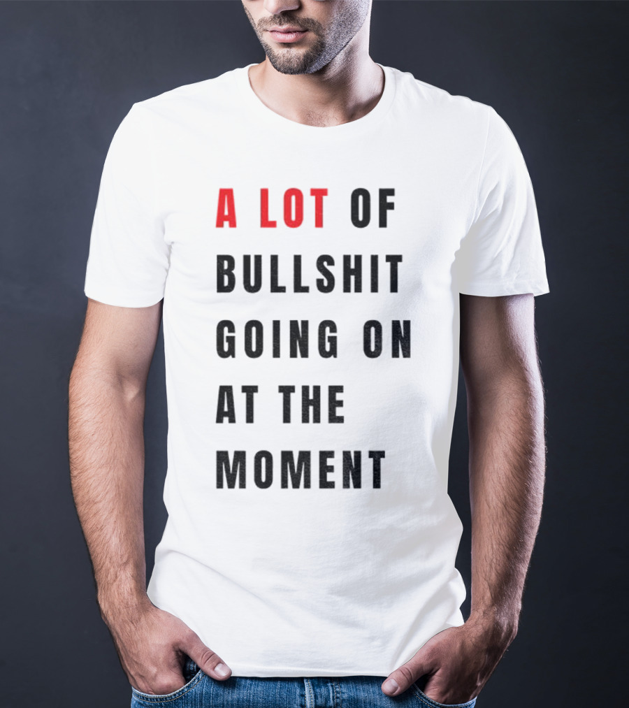 Anti-Fascist Era A Lot Of Bullshit Going On At The Moment T-Shirt