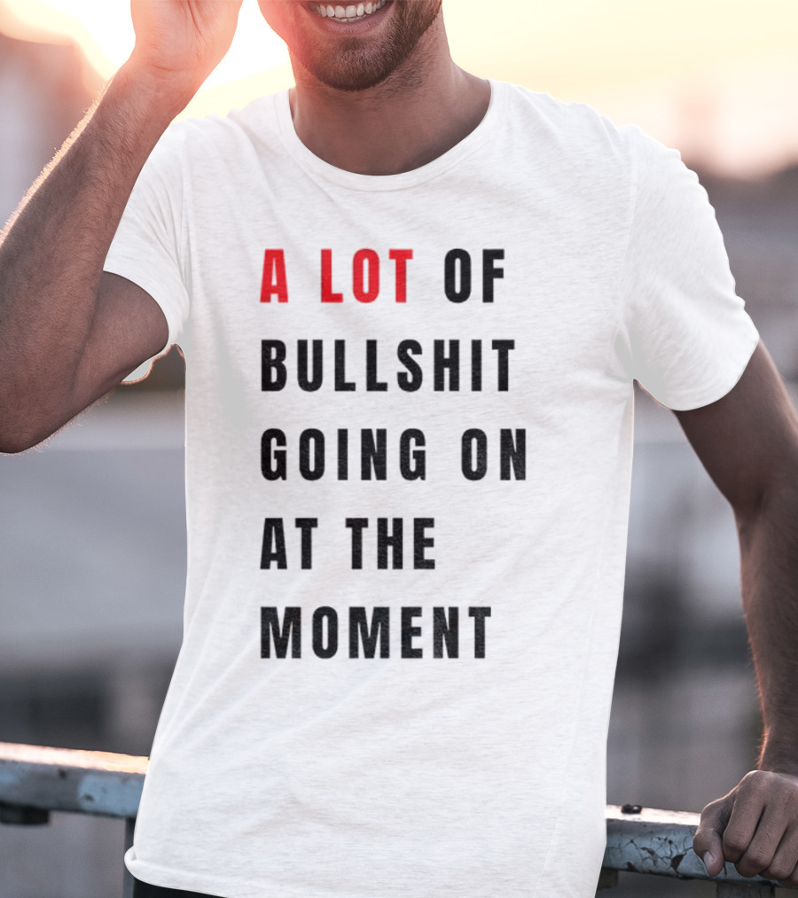 Anti-Fascist Era A Lot Of Bullshit Going On At The Moment T-Shirt
